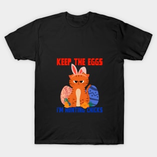 Keep the eggs, I am hunting chicks! T-Shirt